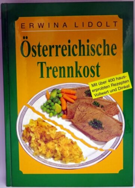 Österreichische Trennkost - Mit über 400 hauserprobten Rezepten Vollwert und Dinkel von Erwina Lidolt